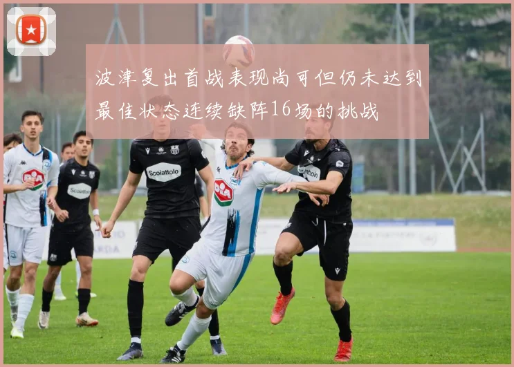 波津复出首战表现尚可但仍未达到最佳状态连续缺阵16场的挑战