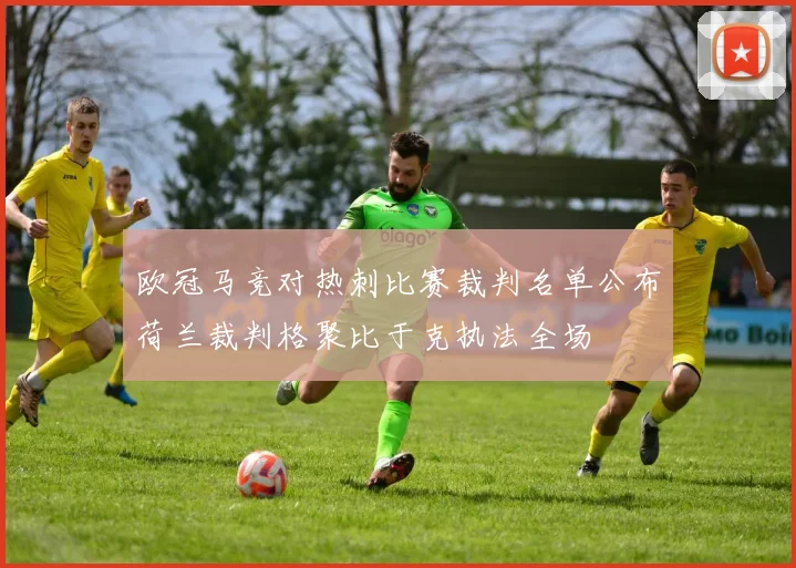 欧冠马竞对热刺比赛裁判名单公布荷兰裁判格聚比于克执法全场