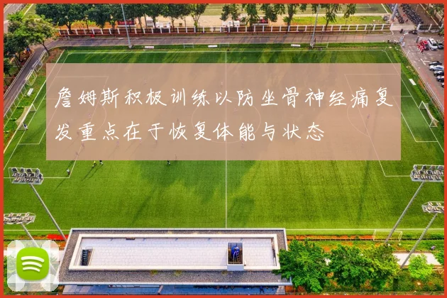 詹姆斯积极训练以防坐骨神经痛复发重点在于恢复体能与状态