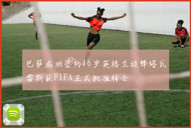 巴萨成功签约16岁英格兰边锋塔瓦雷斯获FIFA正式批准转会