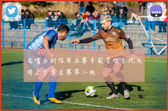 名嘴分析绿军本赛季前景难乐观或将止步季后赛第二轮